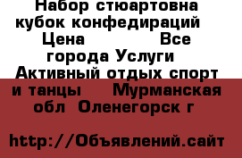 Набор стюартовна кубок конфедираций. › Цена ­ 22 300 - Все города Услуги » Активный отдых,спорт и танцы   . Мурманская обл.,Оленегорск г.